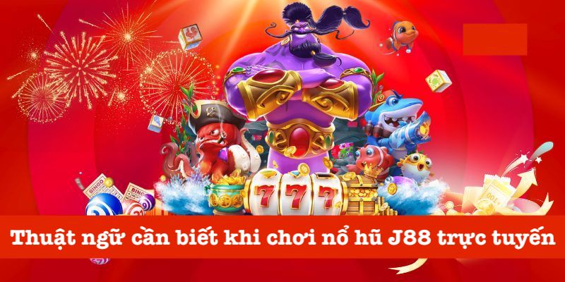Các thuật ngữ trong nổ hũ tại J88