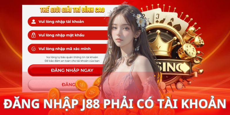 Bạn phải có tài khoản trước khi đăng nhập vào J88