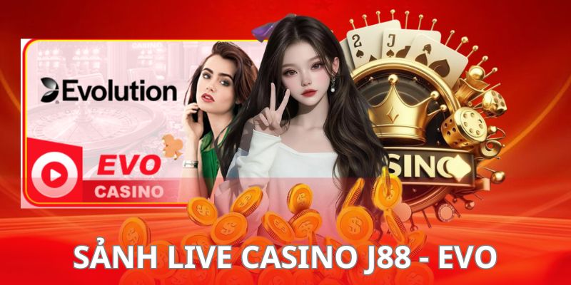 Sảnh Live Casino J88 EVO với hàng loạt ưu thế nổi bật