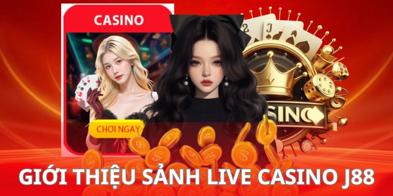 Giới thiệu sơ lược về điểm đến ấn tượng Live Casino J88