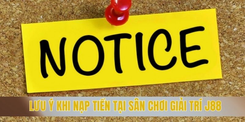 Lưu ý khi nạp tiền tại sân chơi giải trí J88