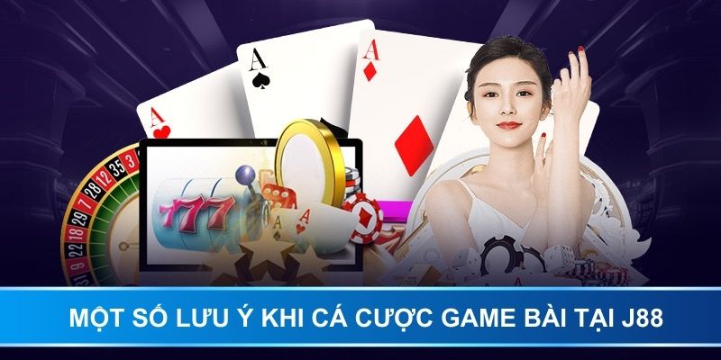 Một số lưu ý khi cá cược game bài tại J88