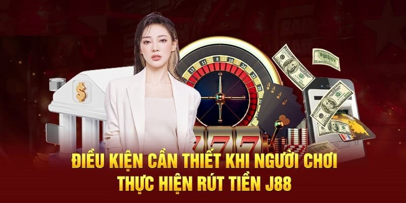 Sơ lược điều kiện khi rút tiền J88
