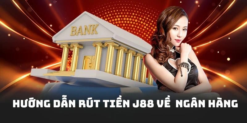 Hướng dẫn rút tiền J88 qua bank